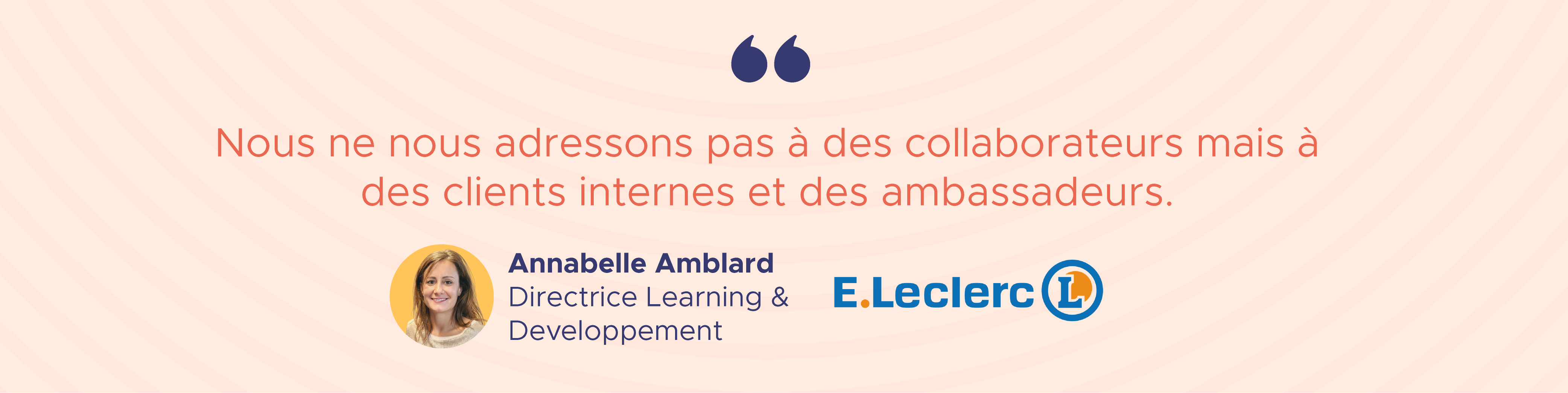 citation leclerc formation en réseau : « Nous ne nous adressons pas à des collaborateurs mais à des clients internes et des ambassadeurs », rappelle Annabelle Amblard